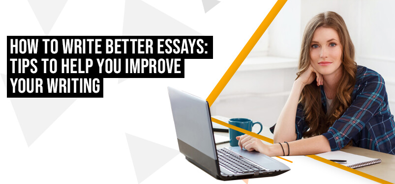 How to Write Better Essays: Tips to Help You Improve Your Writing	