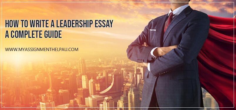 How to Write A Leadership Essay – A Complete Guide