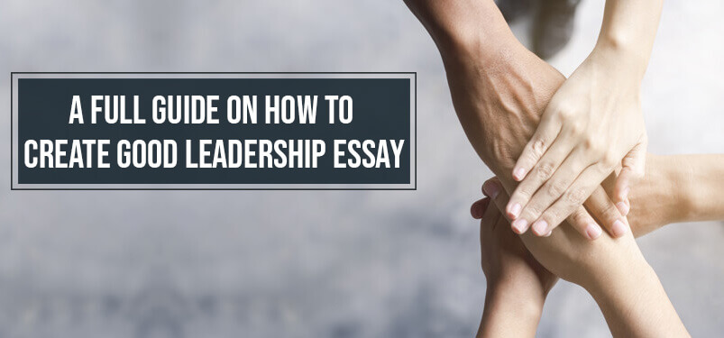 A Full Guide on How to Create Good Leadership Essay